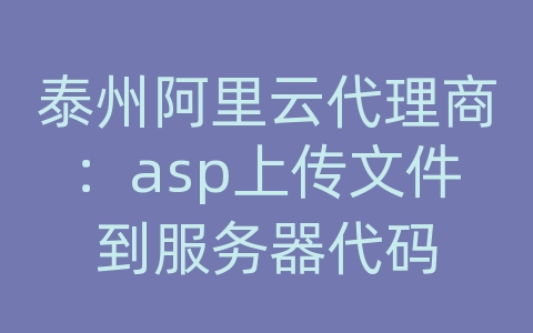 泰州阿里云代理商：asp上传文件到服务器代码