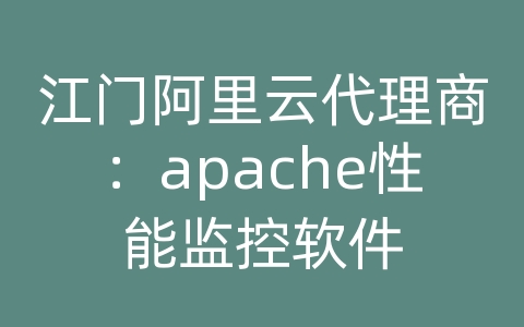 江门阿里云代理商：apache性能监控软件