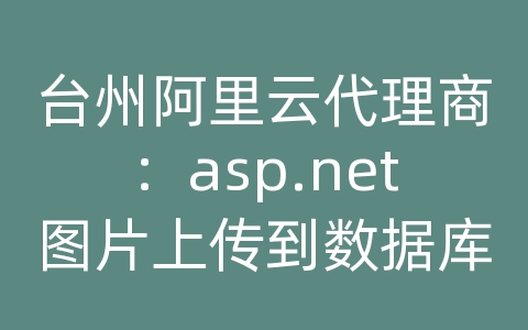 台州阿里云代理商：asp.net图片上传到数据库