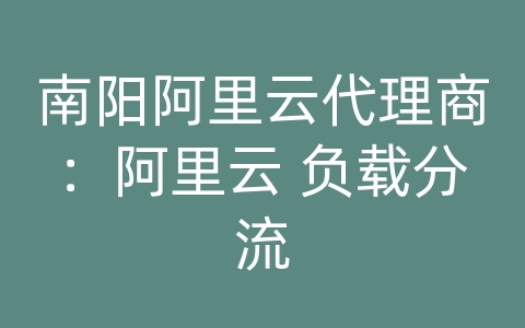 南阳阿里云代理商：阿里云 负载分流