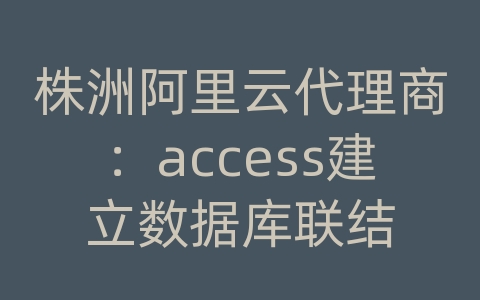 株洲阿里云代理商：access建立数据库联结