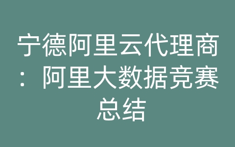 宁德阿里云代理商：阿里大数据竞赛 总结