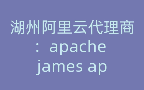 湖州阿里云代理商：apache james api