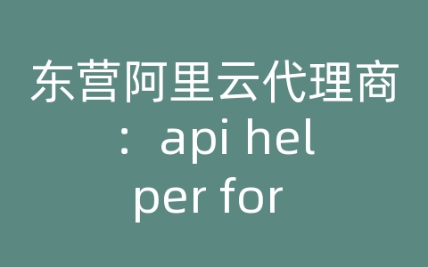 东营阿里云代理商：api helper for vbe