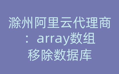 滁州阿里云代理商：array数组移除数据库