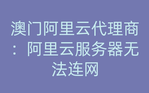 澳门阿里云代理商：阿里云服务器无法连网