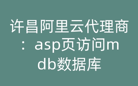 许昌阿里云代理商：asp页访问mdb数据库