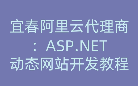 宜春阿里云代理商：ASP.NET动态网站开发教程