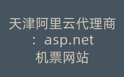 天津阿里云代理商：asp.net机票网站