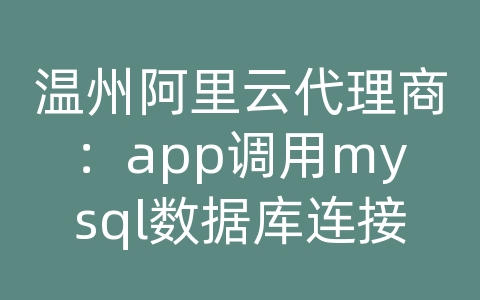 温州阿里云代理商：app调用mysql数据库连接