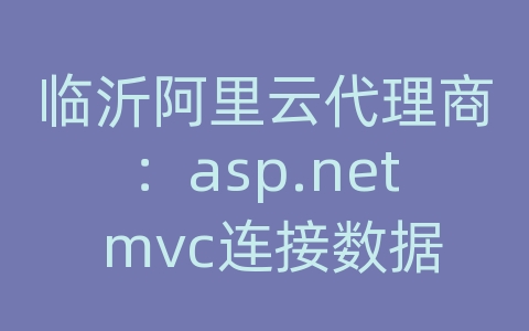 临沂阿里云代理商：asp.net mvc连接数据库连接