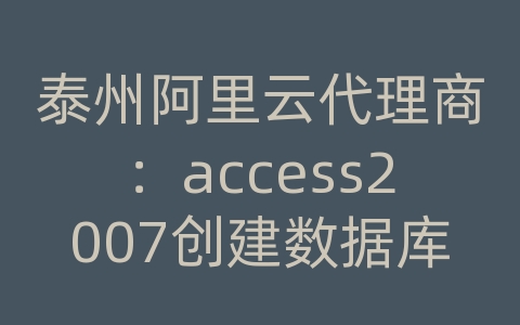 泰州阿里云代理商：access2007创建数据库