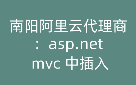 南阳阿里云代理商：asp.net mvc 中插入数据验证记录是否已经在数据库上存在