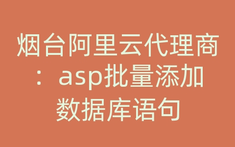 烟台阿里云代理商：asp批量添加数据库语句