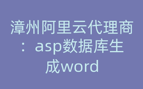 漳州阿里云代理商：asp数据库生成word