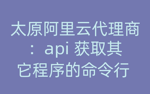 太原阿里云代理商：api 获取其它程序的命令行 +vb