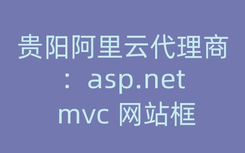 贵阳阿里云代理商：asp.net mvc 网站框架