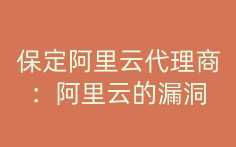 保定阿里云代理商：阿里云的漏洞