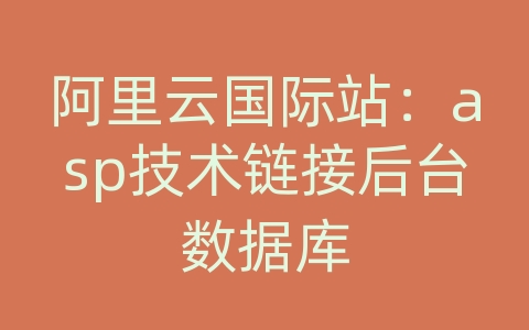 阿里云国际站：asp技术链接后台数据库