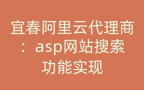 宜春阿里云代理商：asp网站搜索功能实现