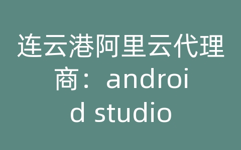 连云港阿里云代理商：android studio虚拟机内存设置