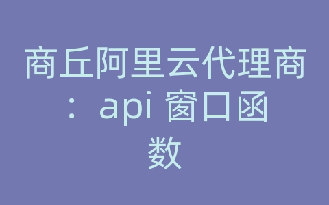 商丘阿里云代理商：api 窗口函数