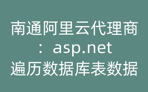 南通阿里云代理商：asp.net遍历数据库表数据