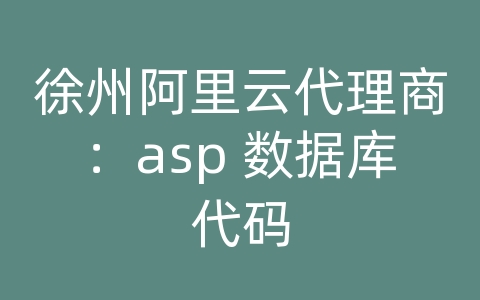 徐州阿里云代理商：asp 数据库代码