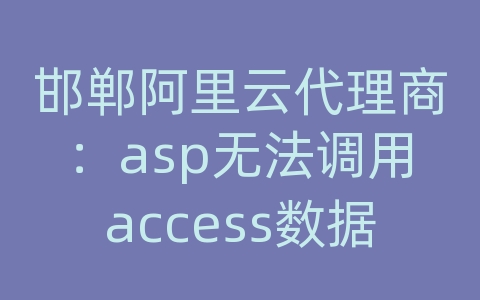 邯郸阿里云代理商：asp无法调用access数据库