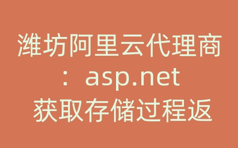 潍坊阿里云代理商：asp.net 获取存储过程返回值