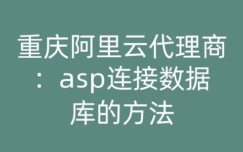 重庆阿里云代理商：asp连接数据库的方法