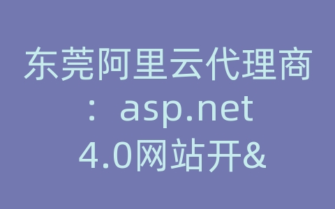 东莞阿里云代理商：asp.net 4.0网站开...