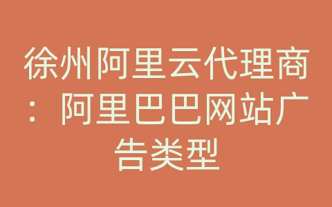 徐州阿里云代理商：阿里巴巴网站广告类型