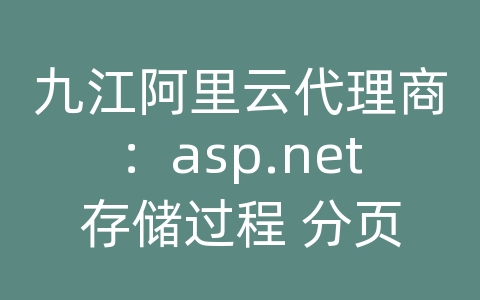 九江阿里云代理商：asp.net存储过程 分页