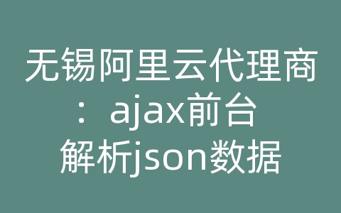 无锡阿里云代理商：ajax前台 解析json数据库