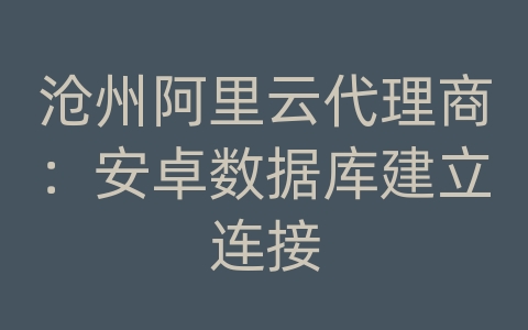 沧州阿里云代理商：安卓数据库建立连接