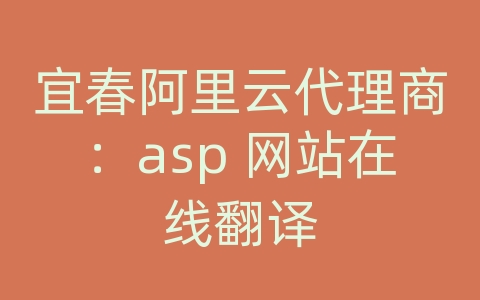 宜春阿里云代理商：asp 网站在线翻译