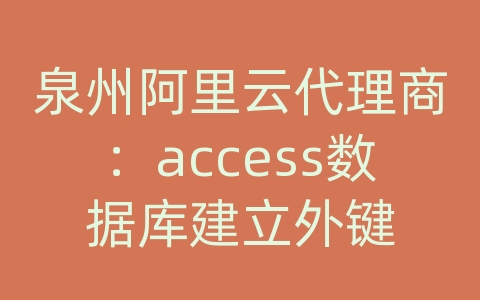 泉州阿里云代理商：access数据库建立外键