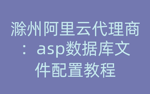 滁州阿里云代理商：asp数据库文件配置教程