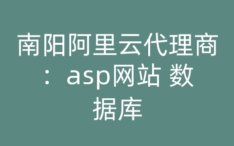 南阳阿里云代理商：asp网站 数据库