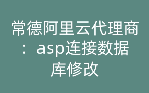 常德阿里云代理商：asp连接数据库修改