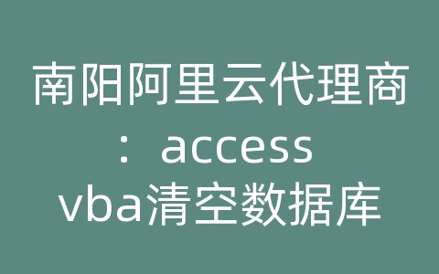 南阳阿里云代理商：access vba清空数据库