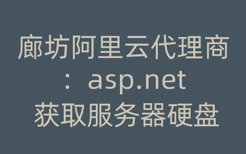 廊坊阿里云代理商：asp.net 获取服务器硬盘分区