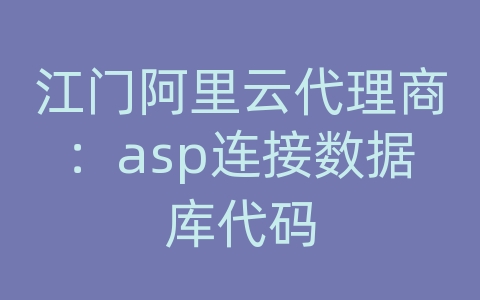 江门阿里云代理商：asp连接数据库代码