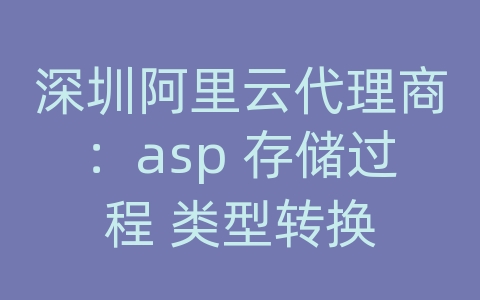 深圳阿里云代理商：asp 存储过程 类型转换