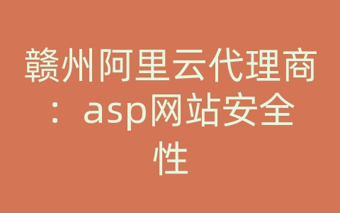 赣州阿里云代理商：asp网站安全性