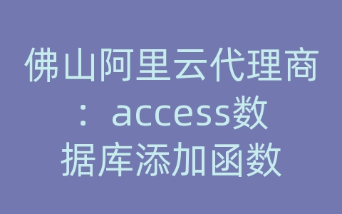 佛山阿里云代理商：access数据库添加函数