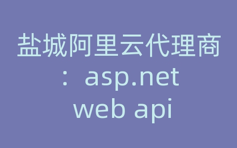 盐城阿里云代理商：asp.net web api 缓存