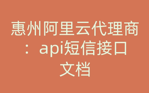 惠州阿里云代理商：api短信接口文档