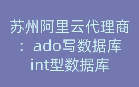 苏州阿里云代理商：ado写数据库int型数据库